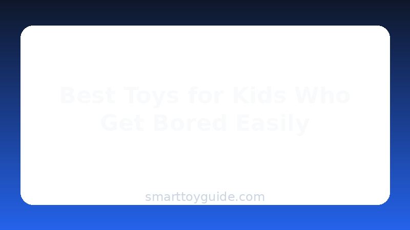 Best Toys for Kids Who Get Bored Easily (2026)